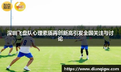 深圳飞盘队心理素质再创新高引发全国关注与讨论