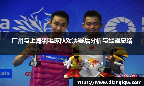 广州与上海羽毛球队对决赛后分析与经验总结