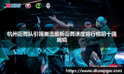 杭州街舞队引领潮流最新街舞速度排行榜前十强揭晓