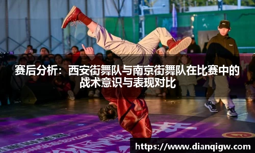 赛后分析：西安街舞队与南京街舞队在比赛中的战术意识与表现对比